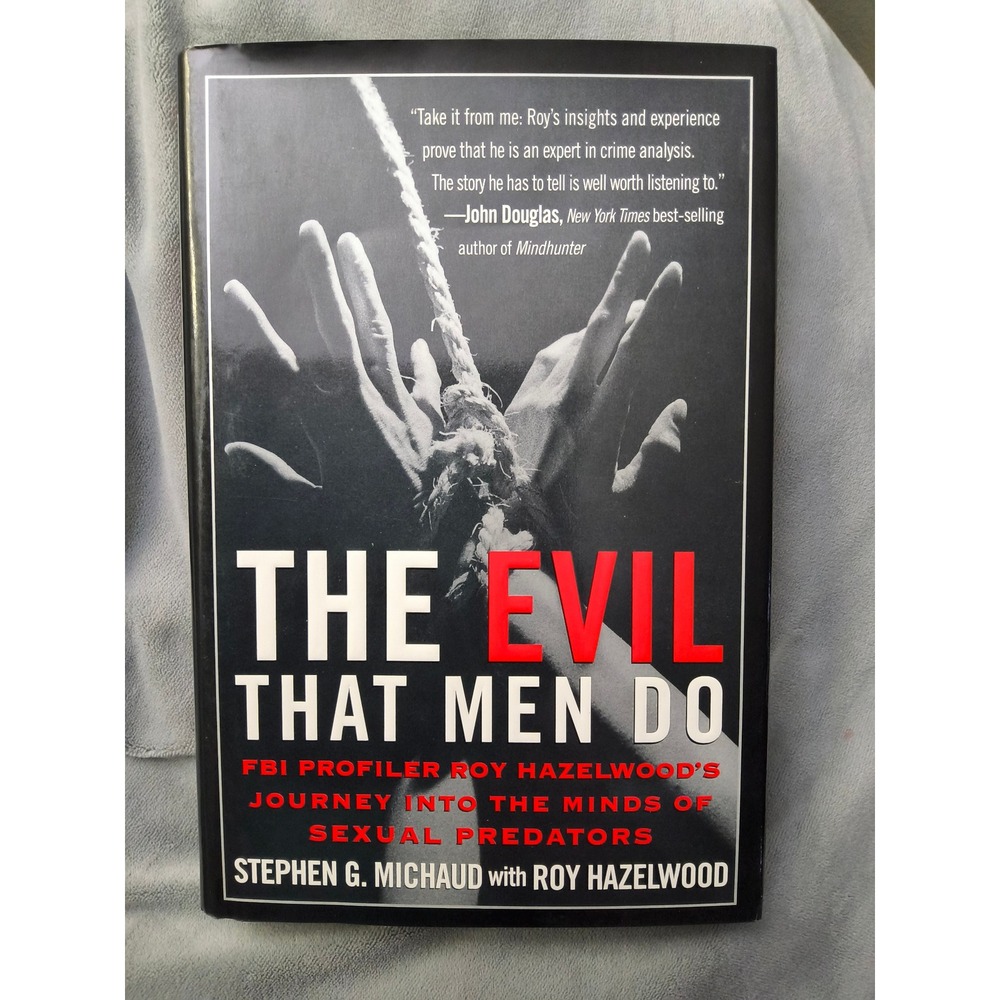 The Evil That Men Do: FBI Profiler Roy Hazelwood's Journey